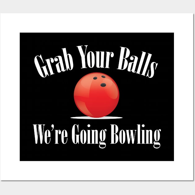 Bowling - Grab Your Balls Were Going Bowling Wall Art by Kudostees